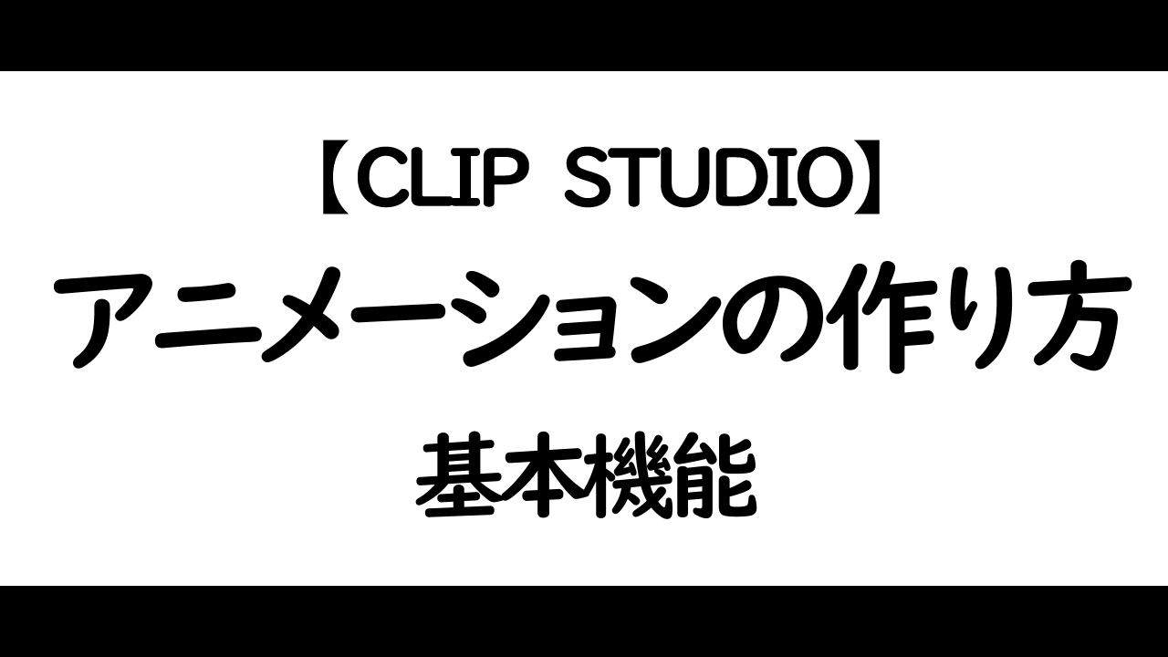 Clip Studio アニメーションの作り方基本機能 わたしの教科書